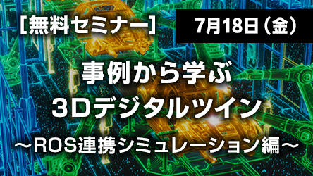 ［セミナー］事例から学ぶ3Dデジタルツイン～ROS連携シミュレーション～